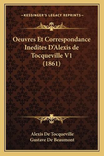 Oeuvres Et Correspondance Inedites D'Alexis de Tocqueville V1 (1861)