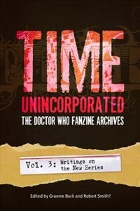 Cover image for Time, Unincorporated 3: The Doctor Who Fanzine Archives: (Vol. 3: Writings on the New Series)