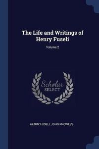 Cover image for The Life and Writings of Henry Fuseli; Volume 2