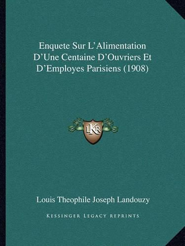 Enquete Sur L'Alimentation D'Une Centaine D'Ouvriers Et D'Employes Parisiens (1908)