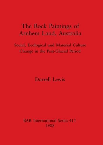 The Rock Paintings of Arnhem Land Australia: Social, Ecological and Material Culture Change in the Post-Glacial Period