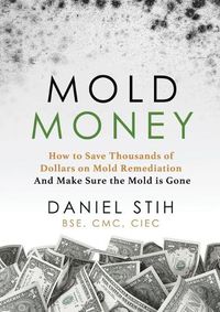 Cover image for Mold Money: How to Save Thousands of Dollars on Mold Redmediation and Make Sure the Mold is Gone