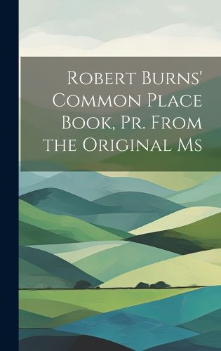 Cover image for Robert Burns' Common Place Book, Pr. From the Original Ms