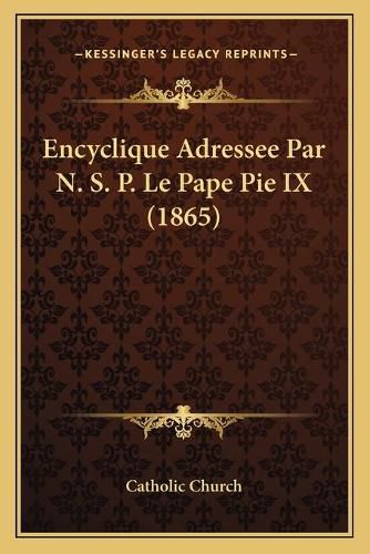 Encyclique Adressee Par N. S. P. Le Pape Pie IX (1865)