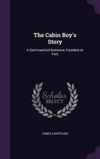 Cover image for The Cabin Boy's Story: A Semi-Nautical Romance, Founded on Fact