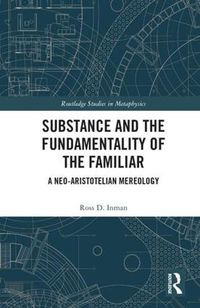 Cover image for Substance and the Fundamentality of the Familiar: A Neo-Aristotelian Mereology
