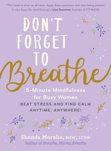 Cover image for Don't Forget to Breathe: 5-Minute Mindfulness for Busy Women--Beat Stress and Find Calm Anytime, Anywhere!
