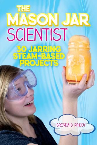 Cover image for The Mason Jar Scientist: 30 Jarring STEAM-Based Projects