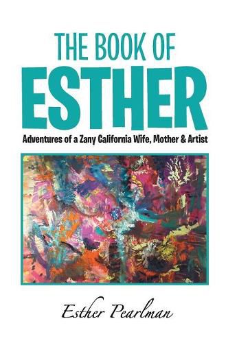 Cover image for The Book of Esther: Adventures of a Zany California Wife, Mother & Artist