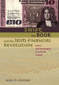 Cover image for Swift, the Book, and the Irish Financial Revolution: Satire and Sovereignty in Colonial Ireland