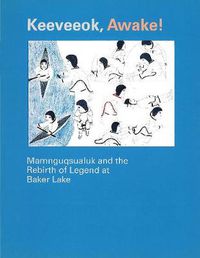 Cover image for Keeveeok Awake!: Mamnguqsualuk and the Rebirth of Legend at Baker Lake