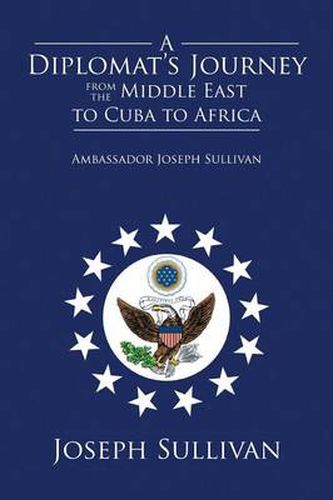 Cover image for A Diplomat's Journey from the Middle East to Cuba to Africa: Ambassador Joseph Sullivan