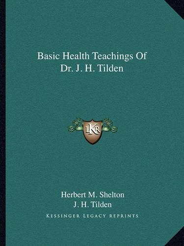 Basic Health Teachings of Dr. J. H. Tilden