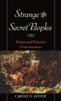 Cover image for Strange and Secret Peoples: Fairies and the Victorian Consciousness