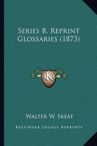 Series B. Reprint Glossaries (1873)