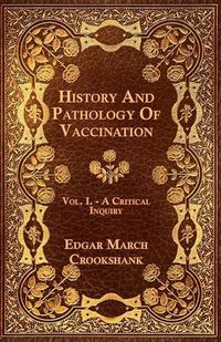 Cover image for History And Pathology Of Vaccination - Vol. I. - A Critical Inquiry