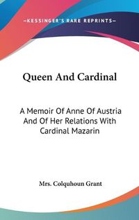 Cover image for Queen and Cardinal: A Memoir of Anne of Austria and of Her Relations with Cardinal Mazarin