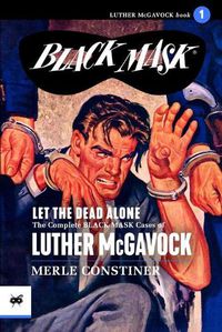 Cover image for Let the Dead Alone: The Complete Black Mask Cases of Luther McGavock, Volume 1