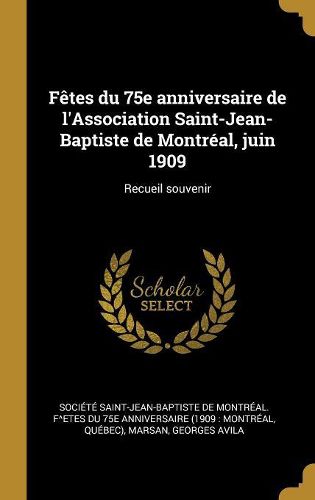 Cover image for Fetes du 75e anniversaire de l'Association Saint-Jean-Baptiste de Montreal, juin 1909