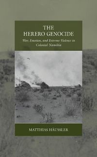 Cover image for The Herero Genocide: War, Emotion, and Extreme Violence in Colonial Namibia