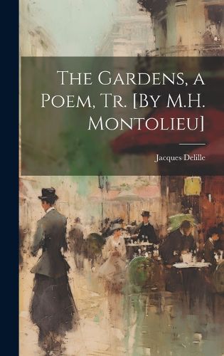 Cover image for The Gardens, a Poem, Tr. [By M.H. Montolieu]