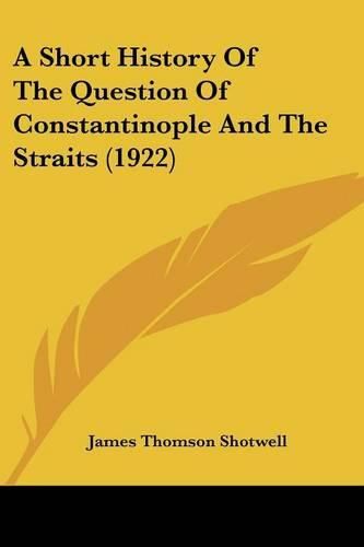 Cover image for A Short History of the Question of Constantinople and the Straits (1922)