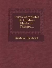 Cover image for Oeuvres Completes de Gustave Flaubert: Theatre...