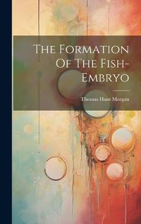 Cover image for The Formation Of The Fish-embryo