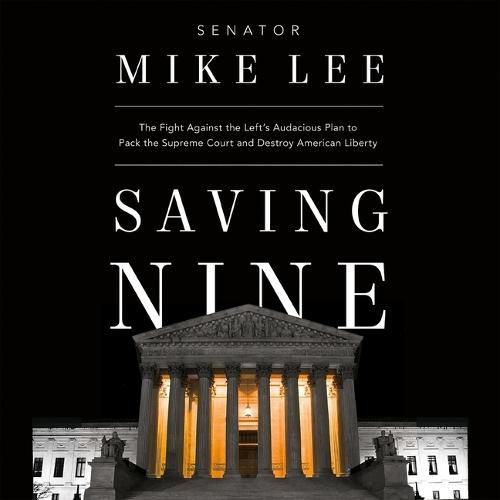 Saving Nine: The Fight Against the Left's Audacious Plan to Pack the Supreme Court and Destroy American Liberty