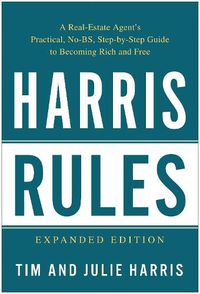 Cover image for Harris Rules: A Real Estate Agent's Practical, No-BS, Step-by-Step Guide to Becoming Rich and Free