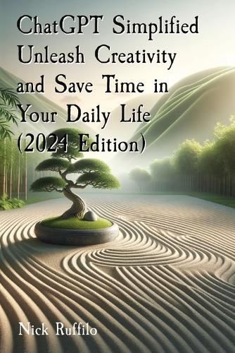 ChatGPT Simplified Unleash Creativity and Save Time in Your Daily Life (2024 Edition)