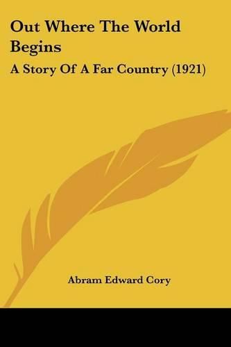 Cover image for Out Where the World Begins: A Story of a Far Country (1921)
