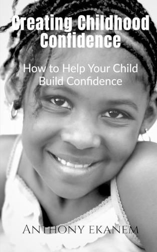 Creating Childhood Confidence: How to Help Your Child Build Confidence