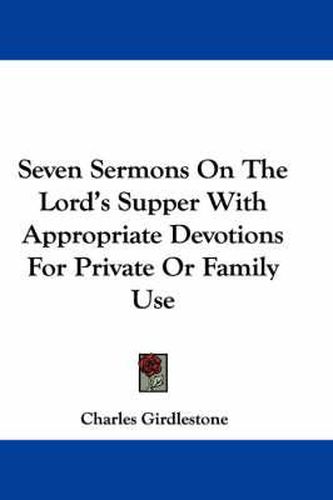 Cover image for Seven Sermons on the Lord's Supper with Appropriate Devotions for Private or Family Use