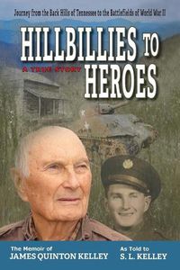 Cover image for Hillbillies to Heroes: Journey from the Back Hills of Tennessee to the Battlefields of World War II--A True Story