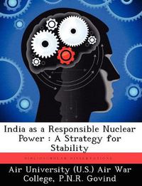 Cover image for India as a Responsible Nuclear Power: A Strategy for Stability