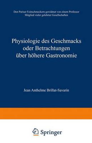 Physiologie Des Geschmacks Oder Betrachtungen UEber Hoehere Gastronomie: Den Pariser Feinschmeckern Gewidmet Von Einem Professor Mitglied Vieler Gelehrter Gesellschaften