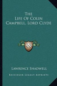 Cover image for The Life of Colin Campbell, Lord Clyde