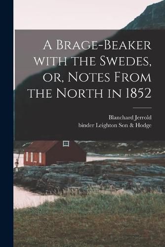 Cover image for A Brage-beaker With the Swedes, or, Notes From the North in 1852