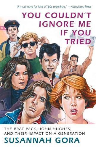 Cover image for You Couldn't Ignore Me If You Tried: The Brat Pack, John Hughes, and Their Impact on a Generation