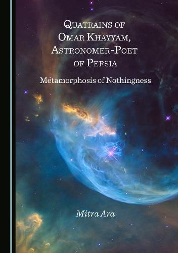 Cover image for Quatrains of Omar Khayyam, Astronomer-Poet of Persia: Metamorphosis of Nothingness