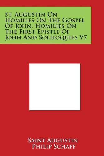 Cover image for St. Augustin on Homilies on the Gospel of John, Homilies on the First Epistle of John and Soliloquies V7