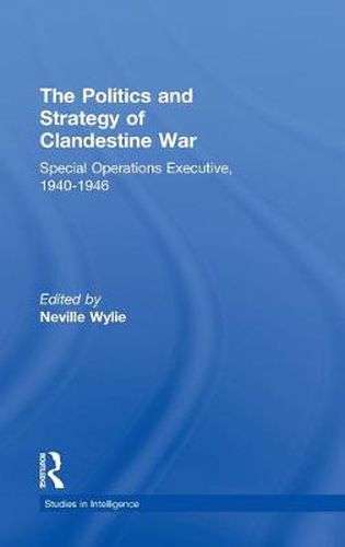 Cover image for The Politics and Strategy of Clandestine War: Special Operations Executive, 1940-1946