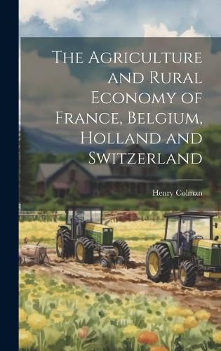 The Agriculture and Rural Economy of France, Belgium, Holland and Switzerland