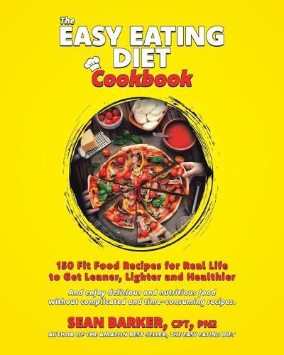 Cover image for The Easy Eating Diet Cookbook: 150 Fit Food Recipes for Real Life, to Get Leaner, Lighter and Healthier