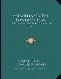 Cover image for Satanella or the Power of Love: A Romantic Opera in Four Acts (1871)