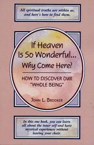 Cover image for If Heaven is So Wonderful... Why Come Here: How to Discover Our Whole Being