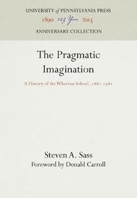 Cover image for The Pragmatic Imagination: A History of the Wharton School, 1881-1981