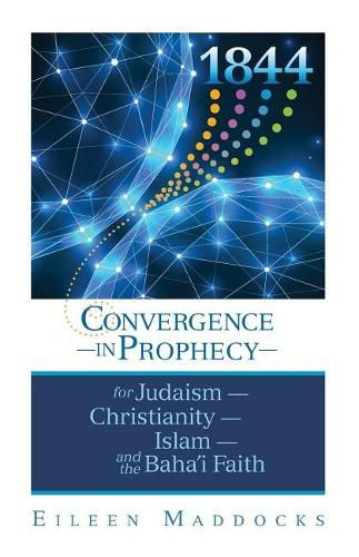Cover image for 1844: Convergence in Prophecy for Judaism, Christianity, Islam, and the Baha'i Faith