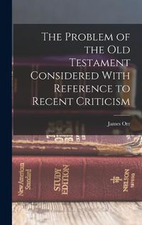 Cover image for The Problem of the Old Testament Considered With Reference to Recent Criticism